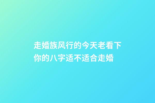 走婚族风行的今天老看下你的八字适不适合走婚