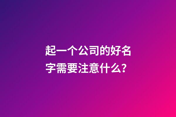 起一个公司的好名字需要注意什么？-第1张-公司起名-玄机派