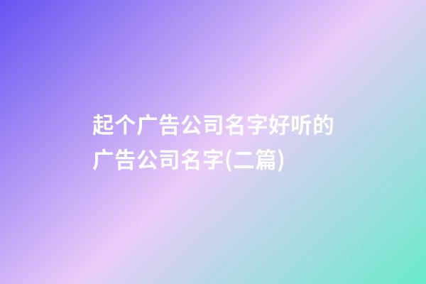 起个广告公司名字好听的广告公司名字(二篇)-第1张-公司起名-玄机派