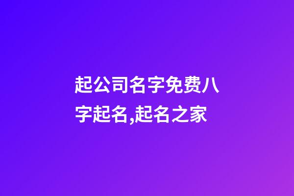 起公司名字免费八字起名,起名之家-第1张-公司起名-玄机派