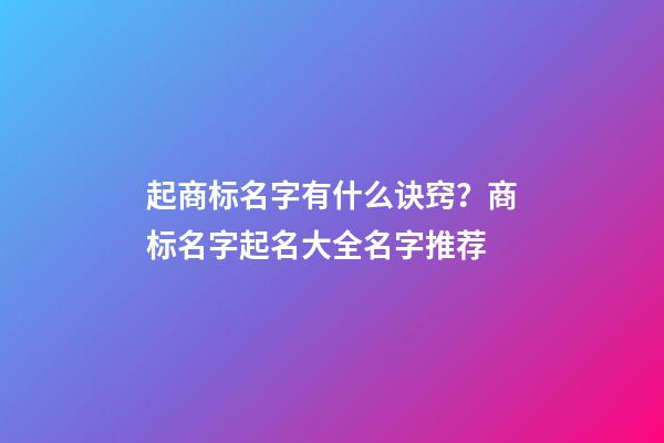 起商标名字有什么诀窍？商标名字起名大全名字推荐-第1张-商标起名-玄机派