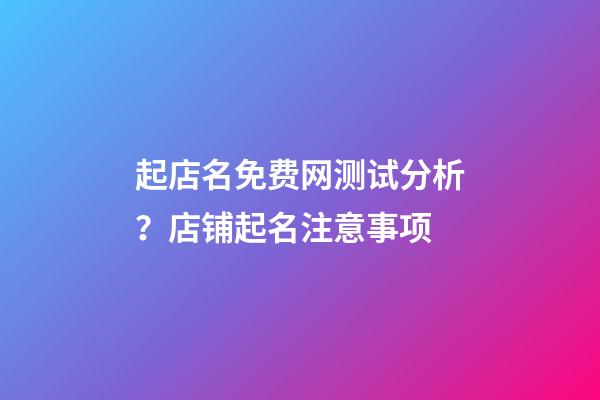 起店名免费网测试分析？店铺起名注意事项-第1张-店铺起名-玄机派