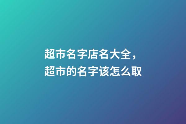 超市名字店名大全，超市的名字该怎么取