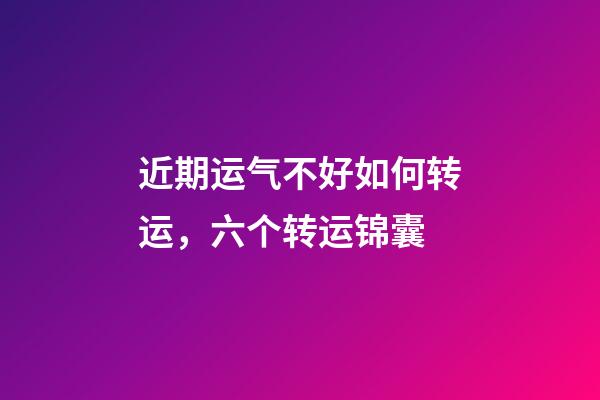 近期运气不好如何转运，六个转运锦囊