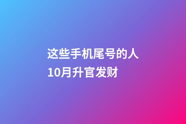 这些手机尾号的人10月升官发财