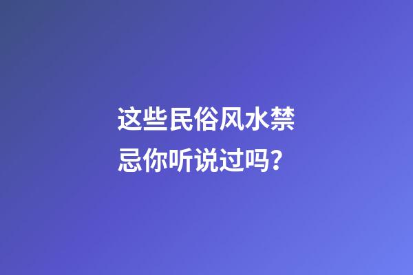 这些民俗风水禁忌你听说过吗？