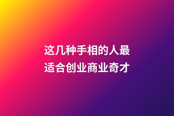 这几种手相的人最适合创业商业奇才