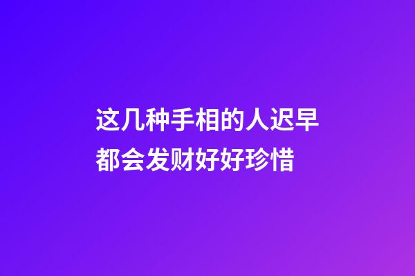 这几种手相的人迟早都会发财好好珍惜