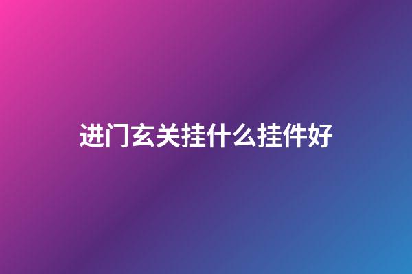 进门玄关挂什么挂件好