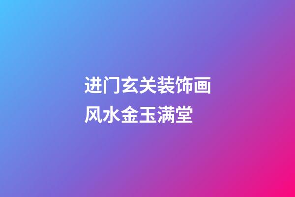 进门玄关装饰画风水金玉满堂