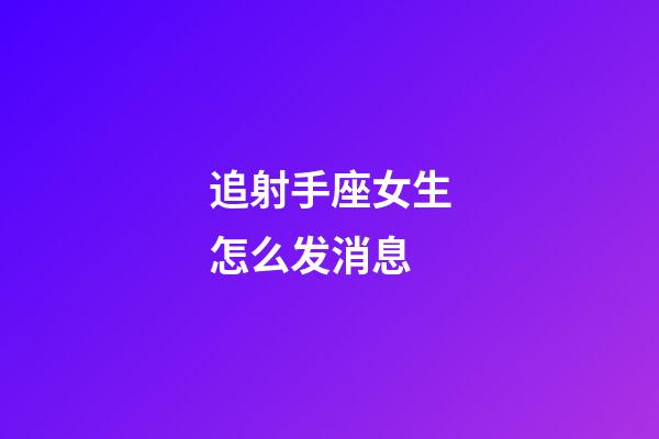 追射手座女生怎么发消息-第1张-星座运势-玄机派