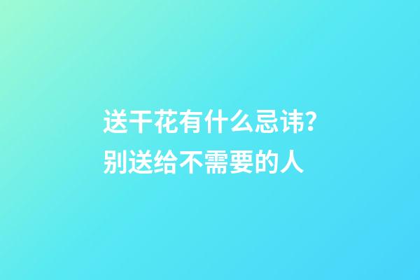 送干花有什么忌讳？别送给不需要的人