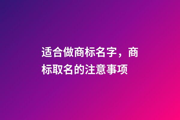 适合做商标名字，商标取名的注意事项-第1张-商标起名-玄机派