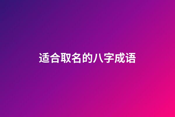 适合取名的八字成语(好听的八字成语)-第1张-宝宝起名-玄机派