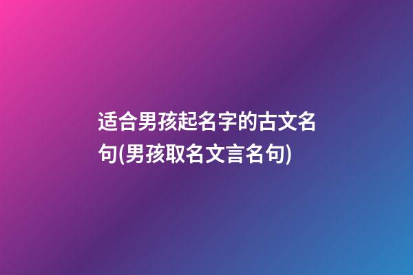 适合男孩起名字的古文名句(男孩取名文言名句)