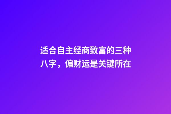 适合自主经商致富的三种八字，偏财运是关键所在