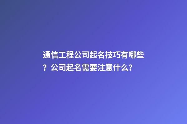 通信工程公司起名技巧有哪些？公司起名需要注意什么？-第1张-公司起名-玄机派