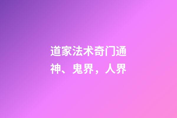 道家法术奇门通神、鬼界，人界