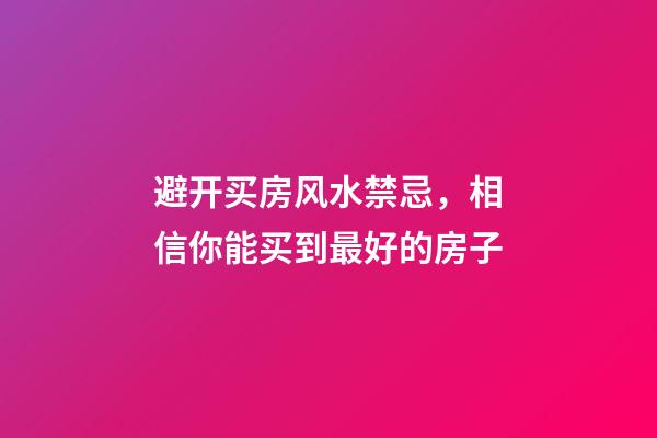 避开买房风水禁忌，相信你能买到最好的房子