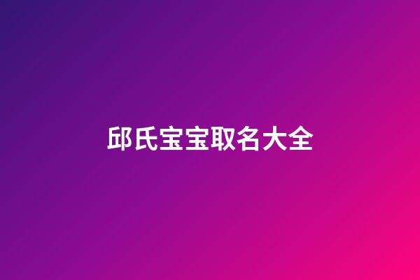 邱氏宝宝取名大全(邱氏起名字)-第1张-宝宝起名-玄机派