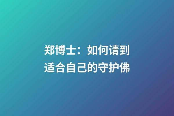 郑博士：如何请到适合自己的守护佛