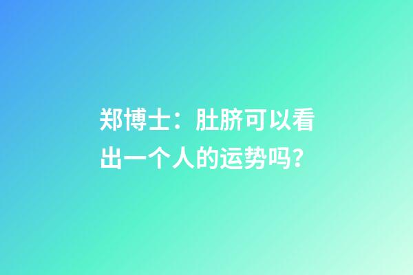 郑博士：肚脐可以看出一个人的运势吗？