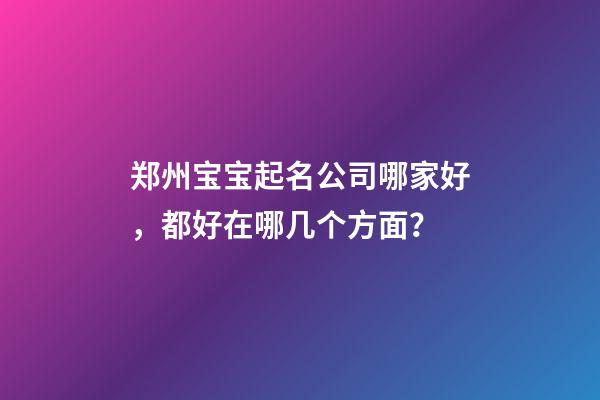 郑州宝宝起名公司哪家好，都好在哪几个方面？-第1张-公司起名-玄机派