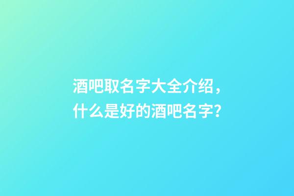 酒吧取名字大全介绍，什么是好的酒吧名字？-第1张-公司起名-玄机派