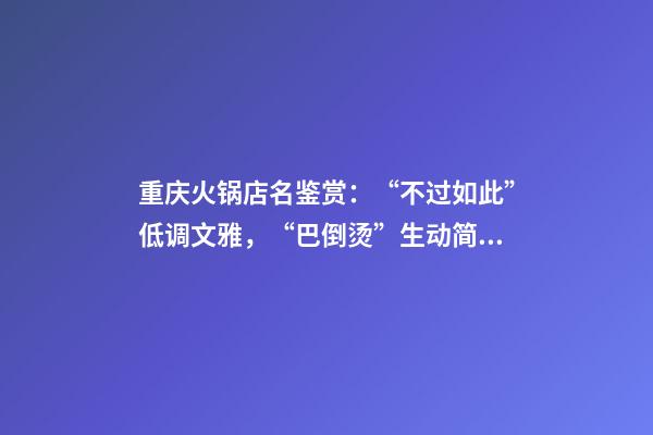 重庆火锅店名鉴赏：“不过如此”低调文雅，“巴倒烫”生动简洁