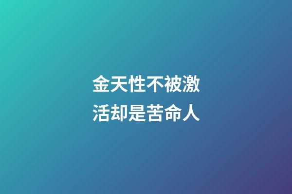 金天性不被激活却是苦命人