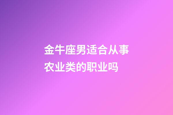 金牛座男适合从事农业类的职业吗