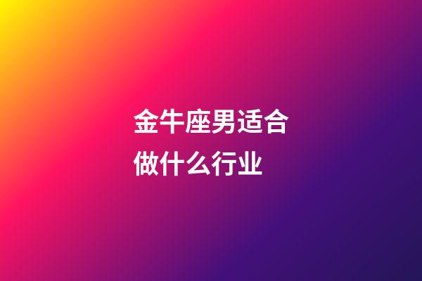 金牛座男适合做什么行业-第1张-星座运势-玄机派