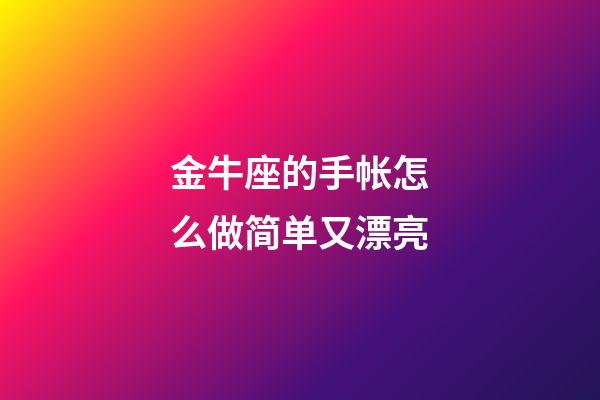 金牛座的手帐怎么做简单又漂亮-第1张-星座运势-玄机派