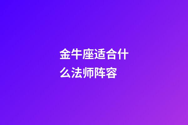 金牛座适合什么法师阵容