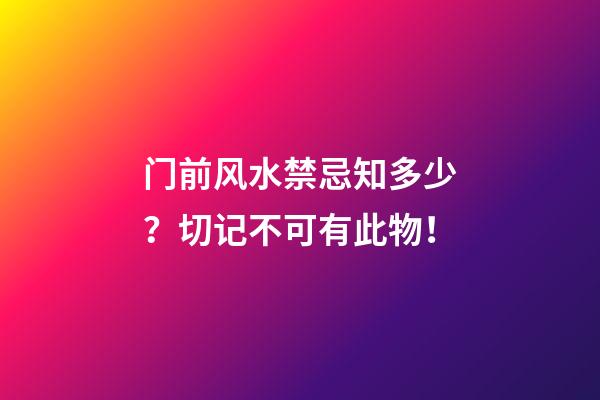 门前风水禁忌知多少？切记不可有此物！