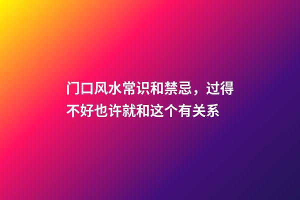 门口风水常识和禁忌，过得不好也许就和这个有关系