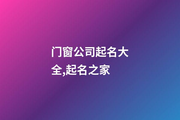 门窗公司起名大全,起名之家-第1张-公司起名-玄机派