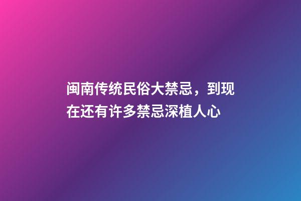 闽南传统民俗大禁忌，到现在还有许多禁忌深植人心