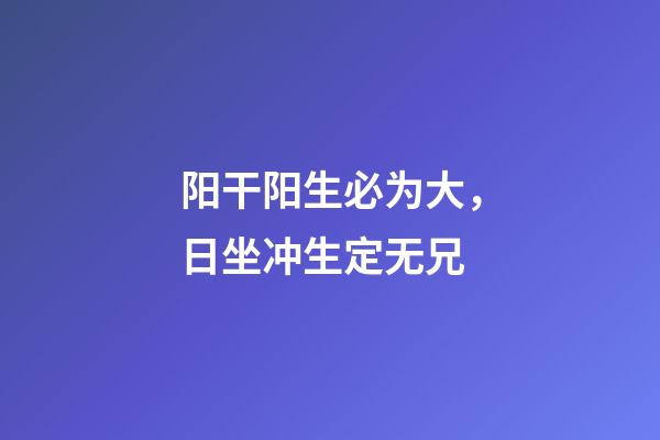 阳干阳生必为大，日坐冲生定无兄