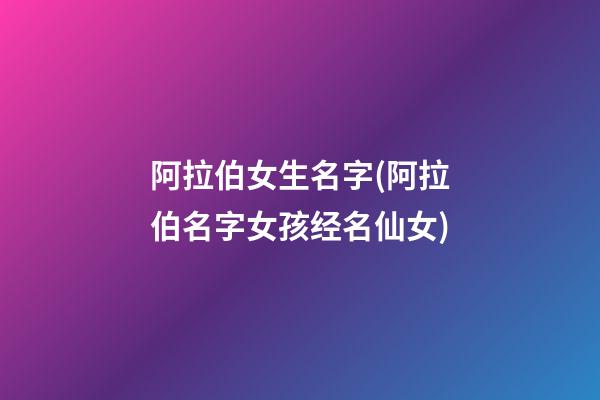 阿拉伯女生名字(阿拉伯名字女孩经名仙女)