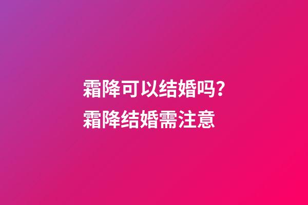 霜降可以结婚吗？霜降结婚需注意