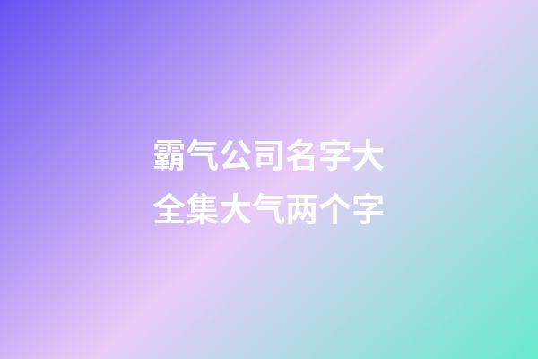 霸气公司名字大全集大气两个字