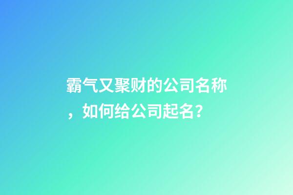 霸气又聚财的公司名称，如何给公司起名？