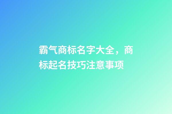 霸气商标名字大全，商标起名技巧注意事项-第1张-商标起名-玄机派