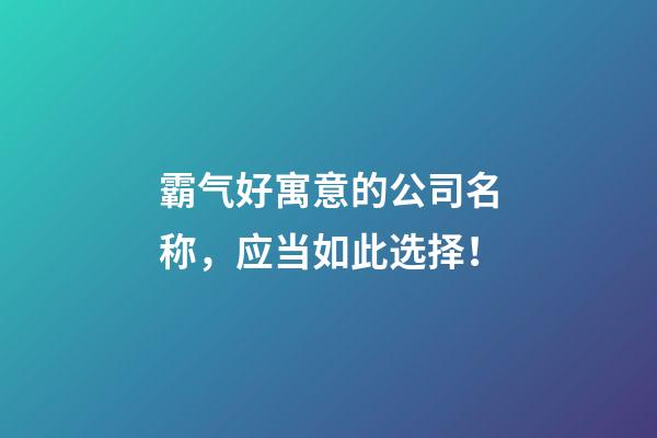 霸气好寓意的公司名称，应当如此选择！