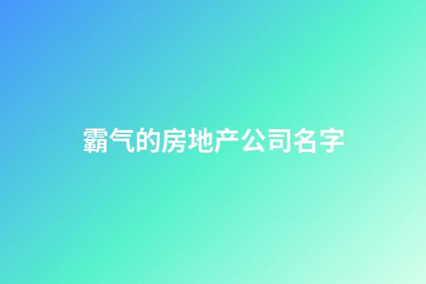 霸气的房地产公司名字-第1张-公司起名-玄机派