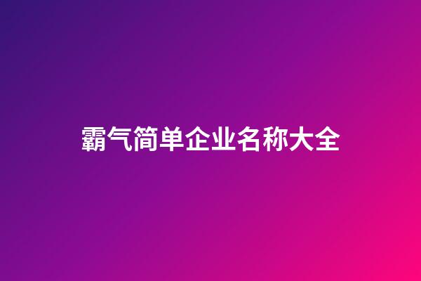 霸气简单企业名称大全-第1张-公司起名-玄机派