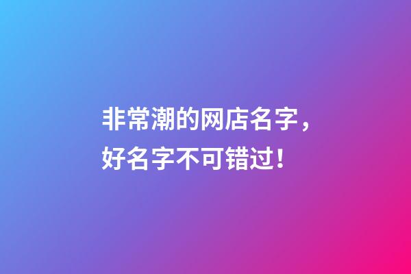 非常潮的网店名字，好名字不可错过！