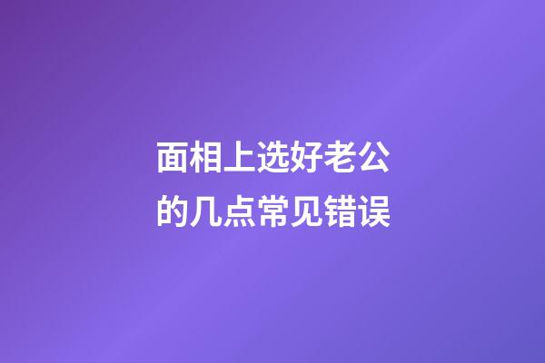 面相上选好老公的几点常见错误