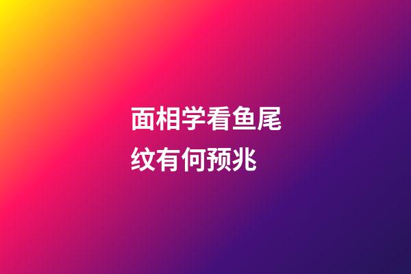 面相学看鱼尾纹有何预兆?